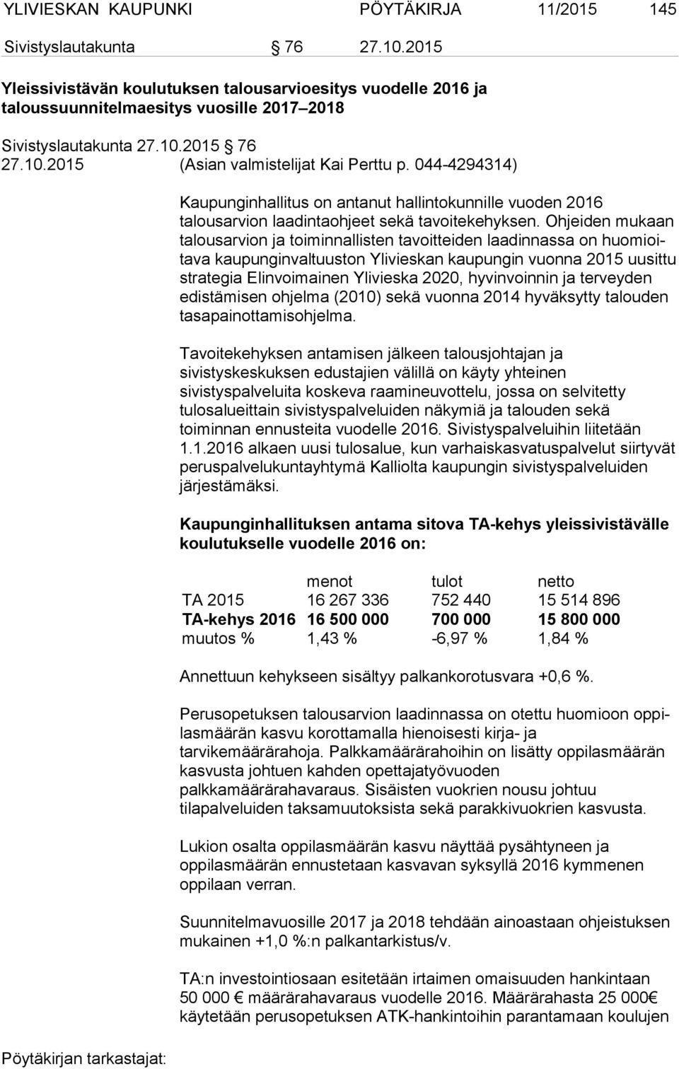 044-4294314) Kaupunginhallitus on antanut hallintokunnille vuoden 2016 talousarvion laa din ta oh jeet sekä tavoitekehyksen.