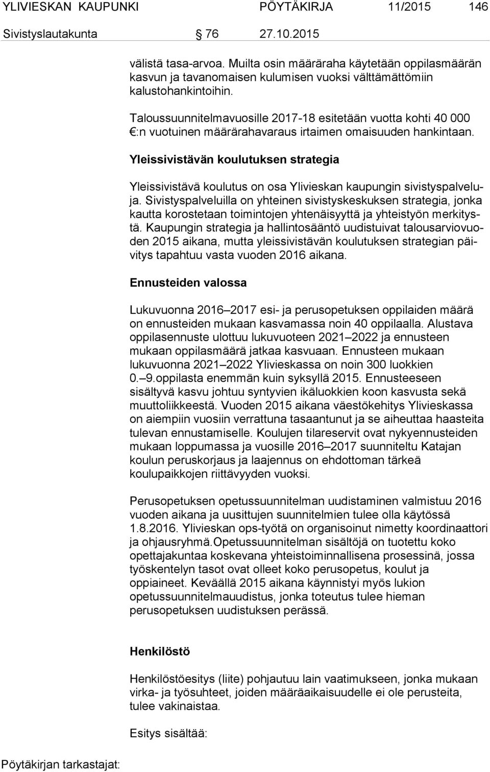Taloussuunnitelmavuosille 2017-18 esitetään vuotta kohti 40 000 :n vuotuinen määrärahavaraus irtaimen omaisuuden hankintaan.