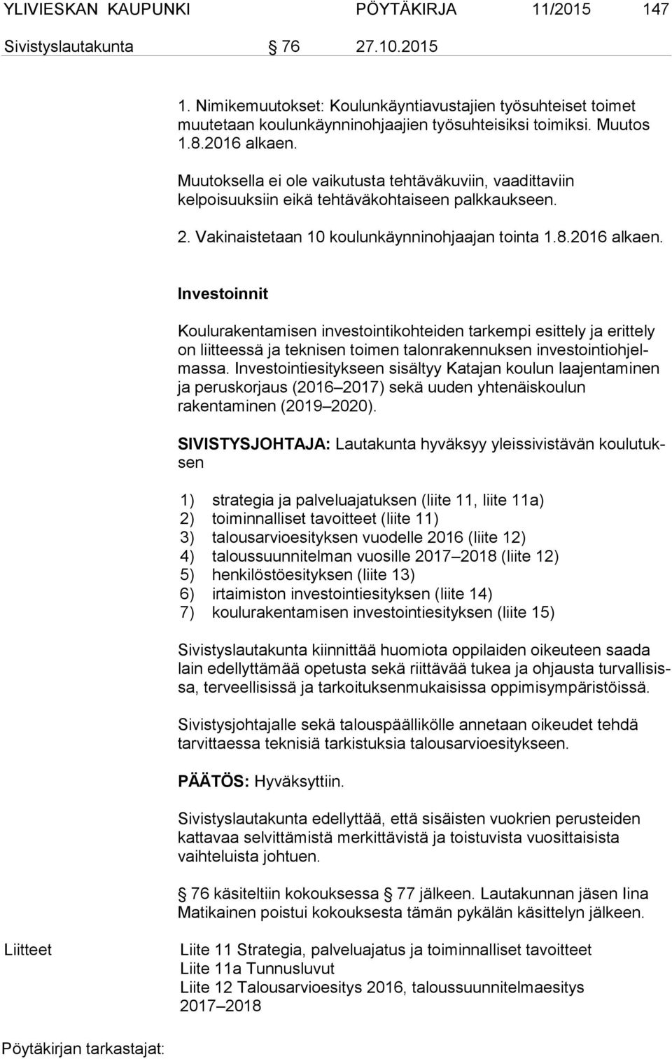 Investointiesitykseen sisältyy Katajan koulun laajentaminen ja peruskorjaus (2016 2017) sekä uuden yhtenäiskoulun rakentaminen (2019 2020).