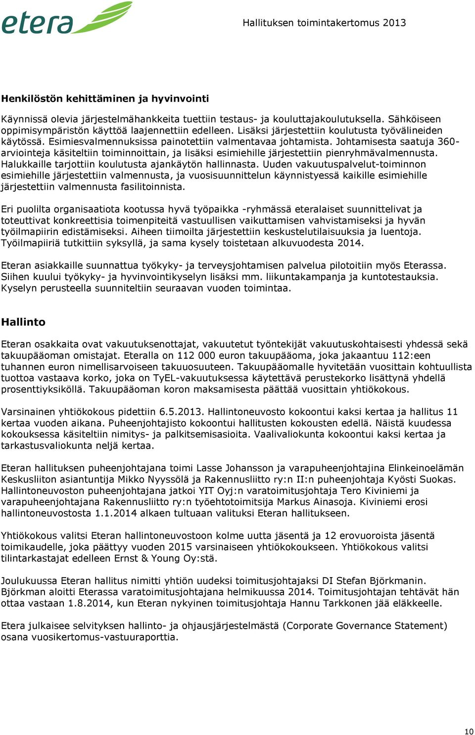 Johtamisesta saatuja 360- arviointeja käsiteltiin toiminnoittain, ja lisäksi esimiehille järjestettiin pienryhmävalmennusta. Halukkaille tarjottiin koulutusta ajankäytön hallinnasta.