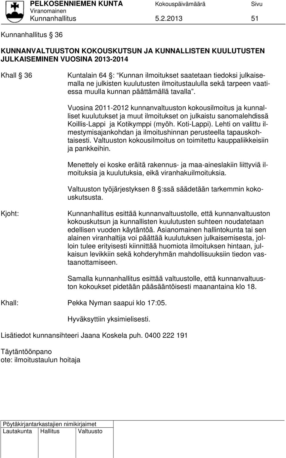 julkisten kuulutusten ilmoitustaululla sekä tarpeen vaatiessa muulla kunnan päättämällä tavalla.