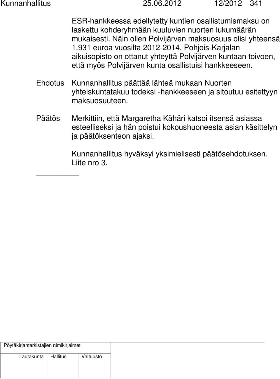 Pohjois-Karjalan aikuisopisto on ottanut yhteyttä Polvijärven kuntaan toivoen, että myös Polvijärven kunta osallistuisi hankkeeseen.