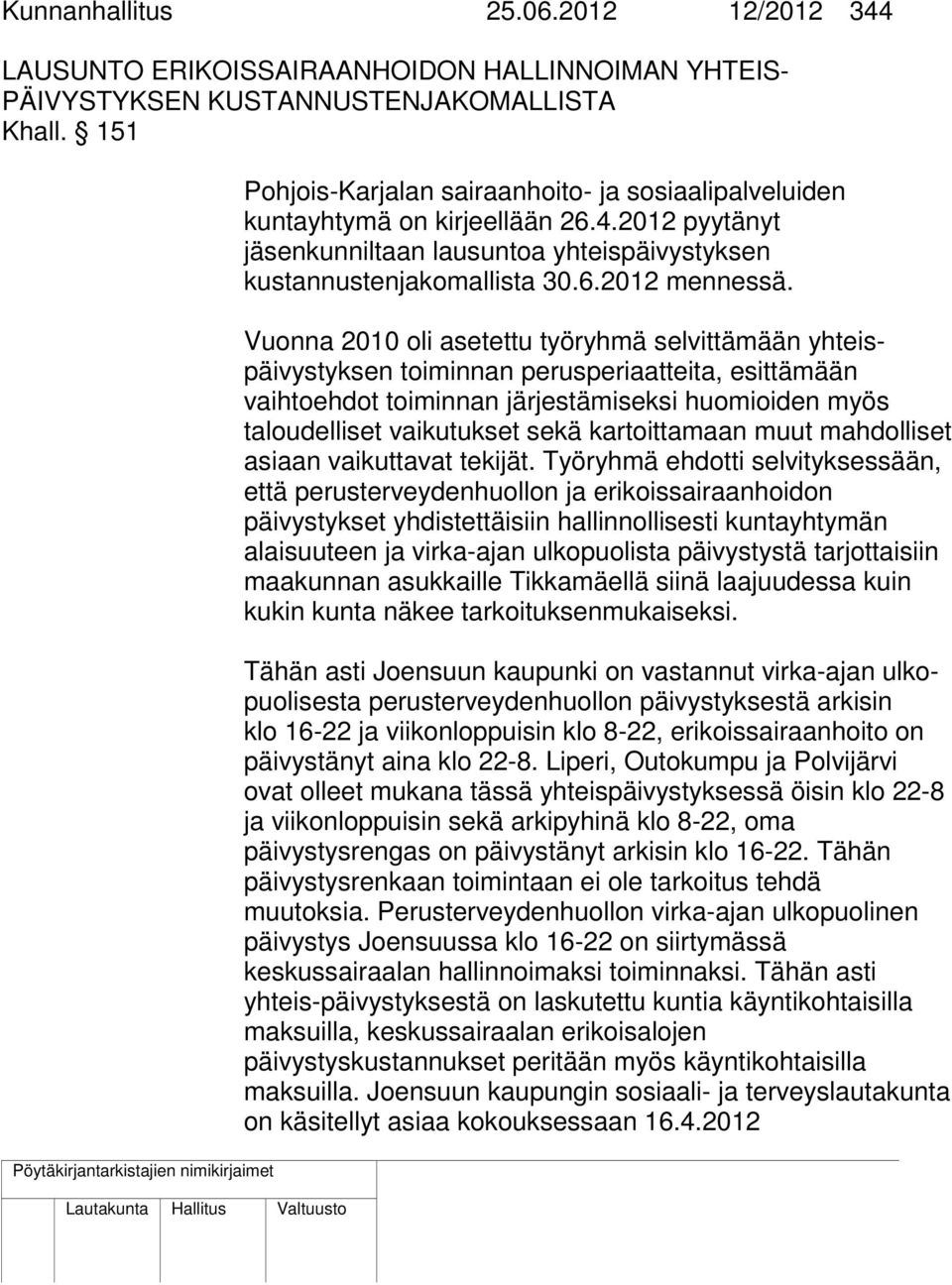 Vuonna 2010 oli asetettu työryhmä selvittämään yhteispäivystyksen toiminnan perusperiaatteita, esittämään vaihtoehdot toiminnan järjestämiseksi huomioiden myös taloudelliset vaikutukset sekä