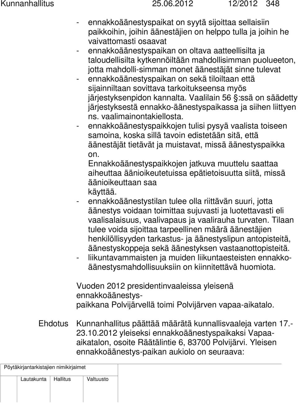 aatteellisilta ja taloudellisilta kytkennöiltään mahdollisimman puolueeton, jotta mahdolli-simman monet äänestäjät sinne tulevat - ennakkoäänestyspaikan on sekä tiloiltaan että sijainniltaan
