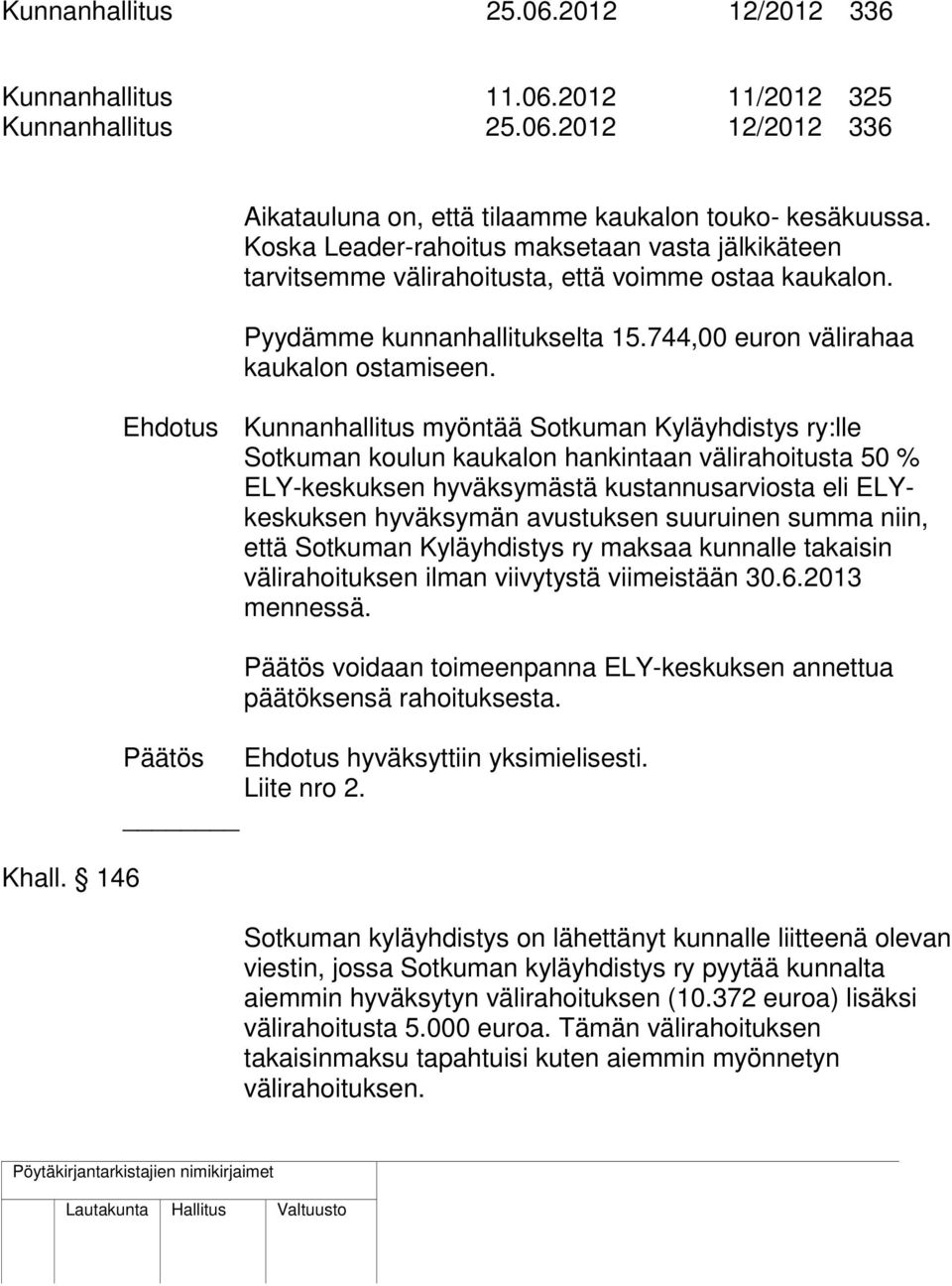 Ehdotus Kunnanhallitus myöntää Sotkuman Kyläyhdistys ry:lle Sotkuman koulun kaukalon hankintaan välirahoitusta 50 % ELY-keskuksen hyväksymästä kustannusarviosta eli ELYkeskuksen hyväksymän avustuksen