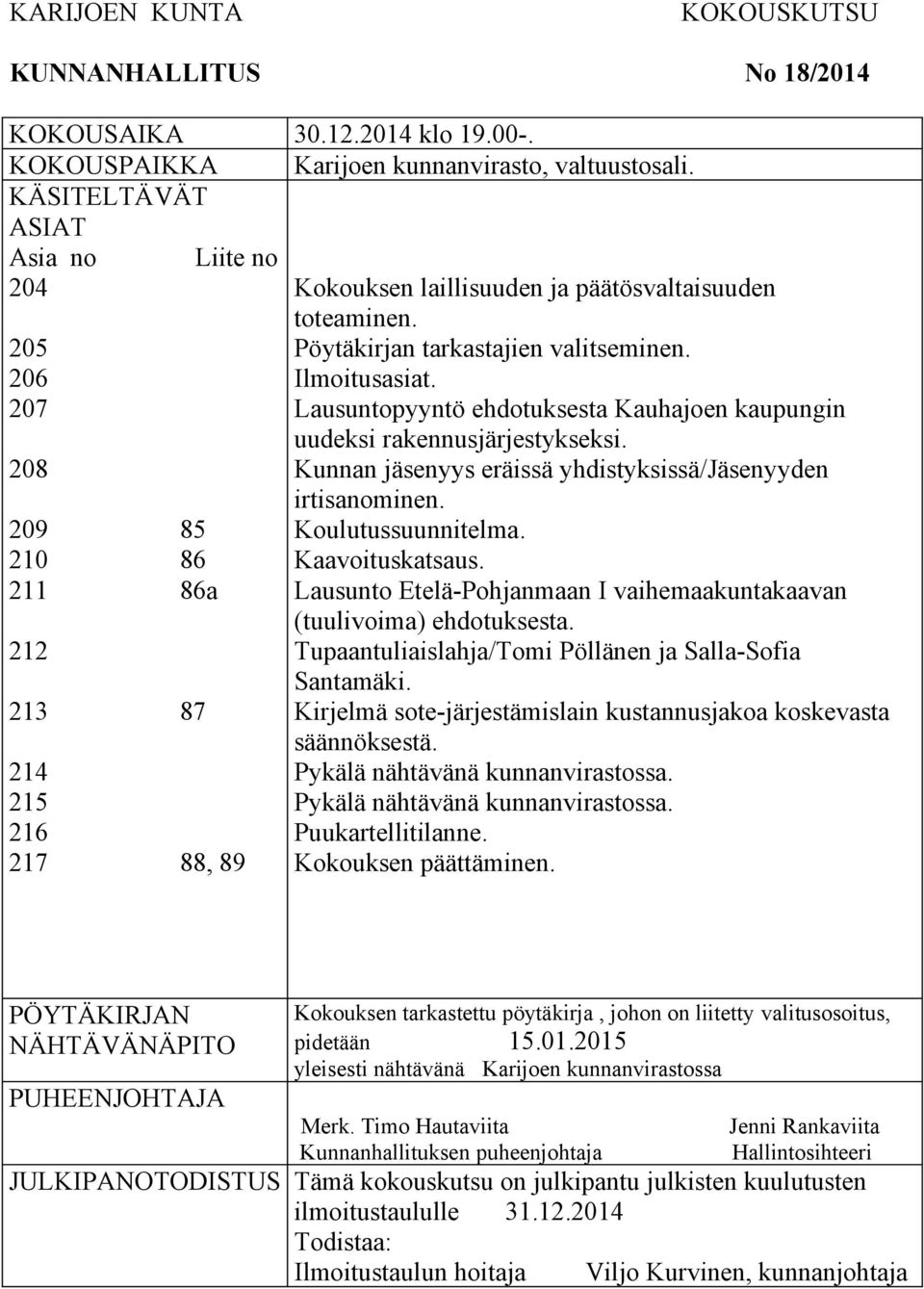 Pöytäkirjan tarkastajien valitseminen. Ilmoitusasiat. Lausuntopyyntö ehdotuksesta Kauhajoen kaupungin uudeksi rakennusjärjestykseksi. Kunnan jäsenyys eräissä yhdistyksissä/jäsenyyden irtisanominen.