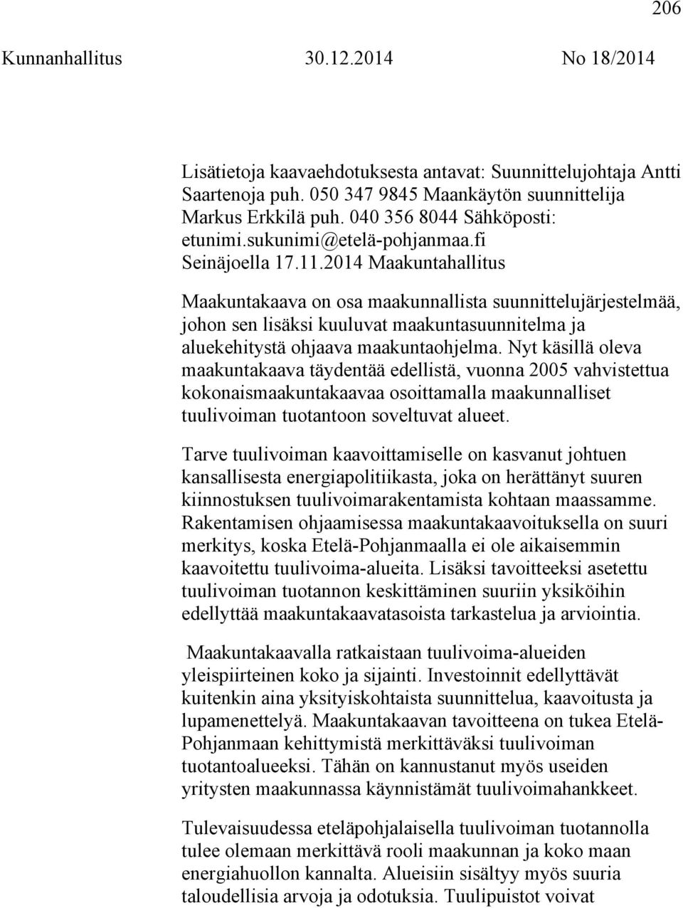 Nyt käsillä oleva maakuntakaava täydentää edellistä, vuonna 2005 vahvistettua kokonaismaakuntakaavaa osoittamalla maakunnalliset tuulivoiman tuotantoon soveltuvat alueet.