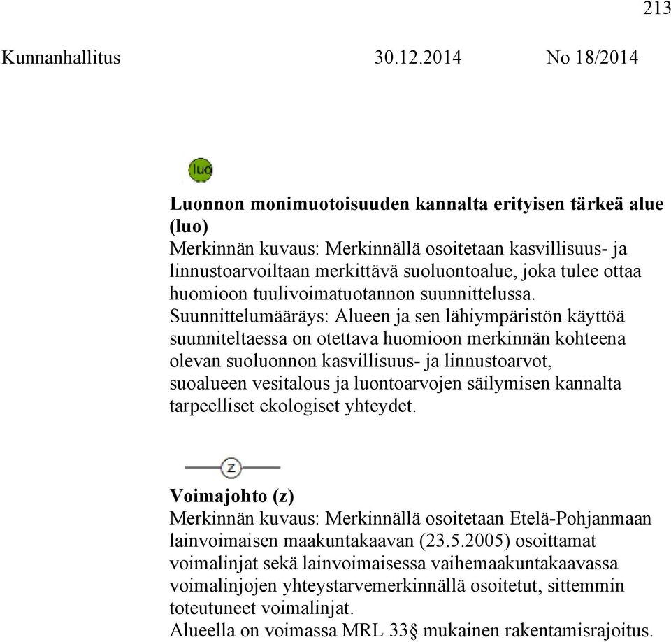Suunnittelumääräys: Alueen ja sen lähiympäristön käyttöä suunniteltaessa on otettava huomioon merkinnän kohteena olevan suoluonnon kasvillisuus- ja linnustoarvot, suoalueen vesitalous ja
