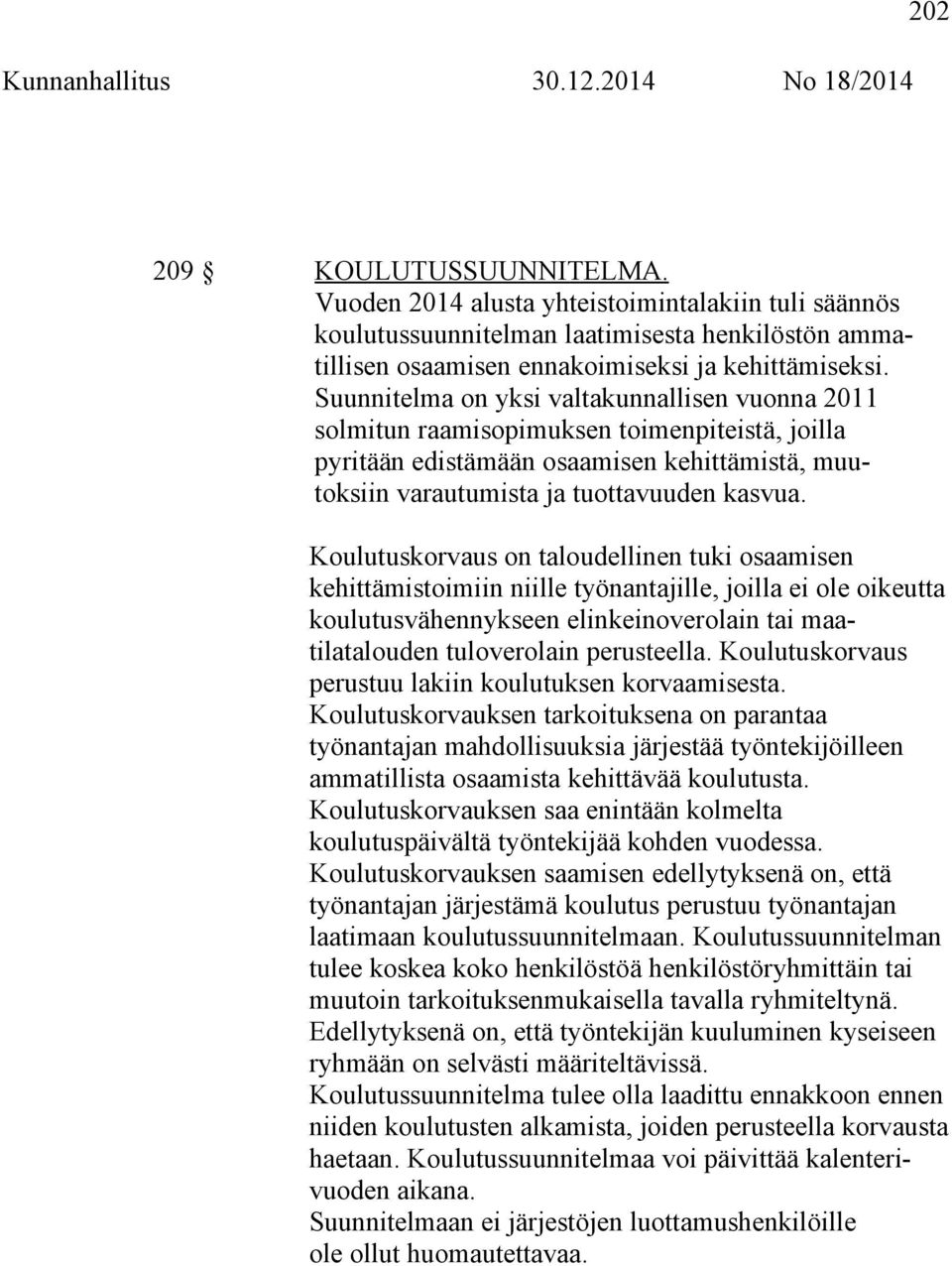 Koulutuskorvaus on taloudellinen tuki osaamisen kehittämistoimiin niille työnantajille, joilla ei ole oikeutta koulutusvähennykseen elinkeinoverolain tai maatilatalouden tuloverolain perusteella.