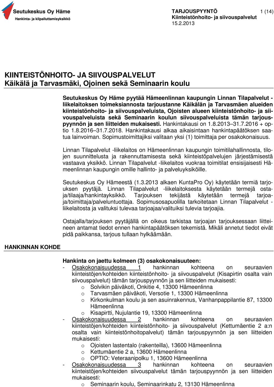 tämän tarjouspyynnön ja sen liitteiden mukaisesti. Hankintakausi on 1.8.2013 31.7.2016 + optio 1.8.2016 31.7.2018. Hankintakausi alkaa aikaisintaan hankintapäätöksen saatua lainvoiman.