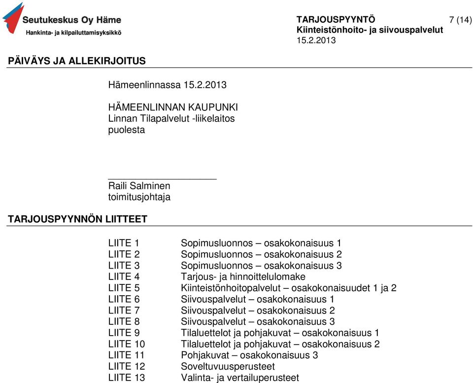 Kiinteistönhoitopalvelut osakokonaisuudet 1 ja 2 LIITE 6 Siivouspalvelut osakokonaisuus 1 LIITE 7 Siivouspalvelut osakokonaisuus 2 LIITE 8 Siivouspalvelut osakokonaisuus 3 LIITE