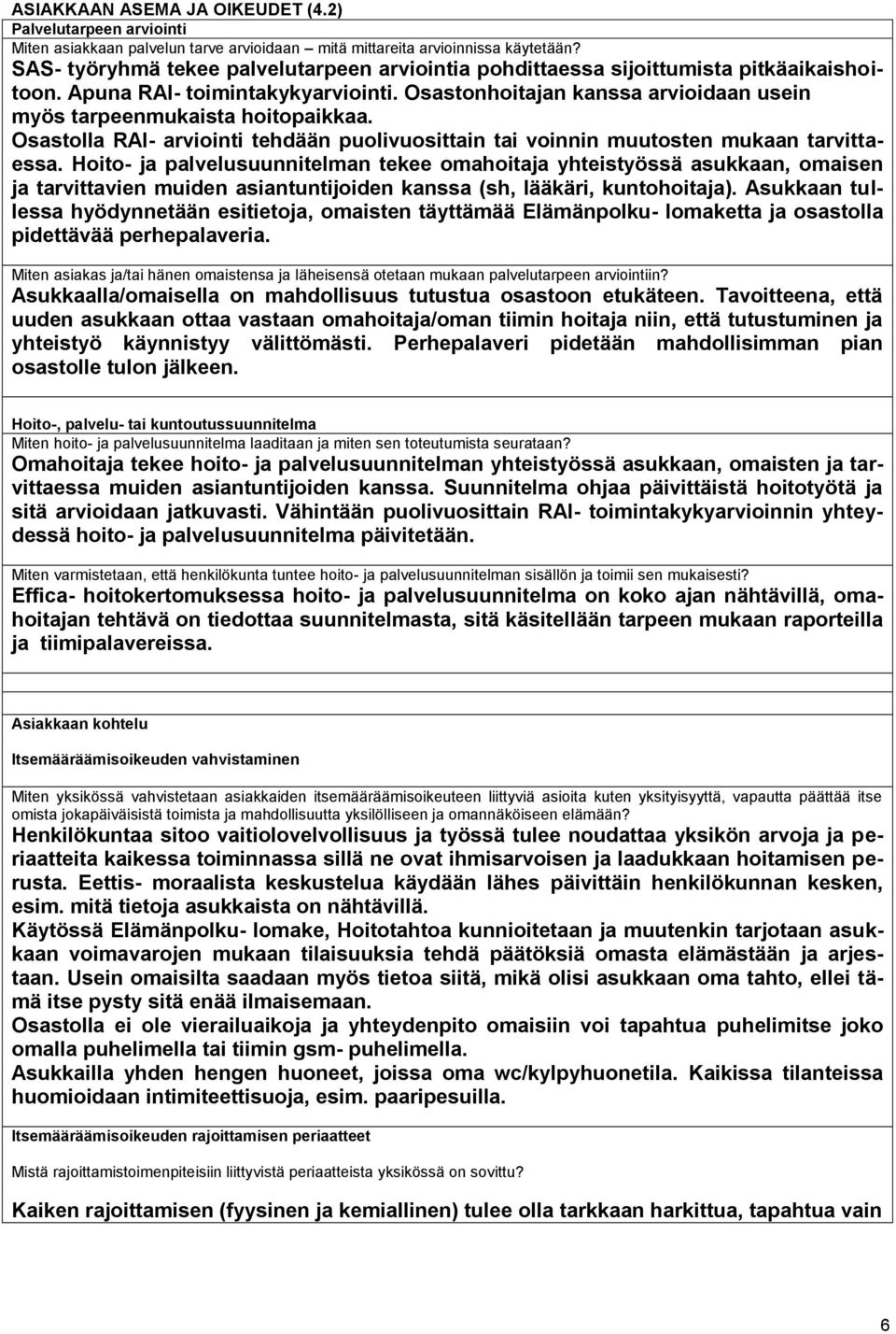 Osastonhoitajan kanssa arvioidaan usein myös tarpeenmukaista hoitopaikkaa. Osastolla RAI- arviointi tehdään puolivuosittain tai voinnin muutosten mukaan tarvittaessa.