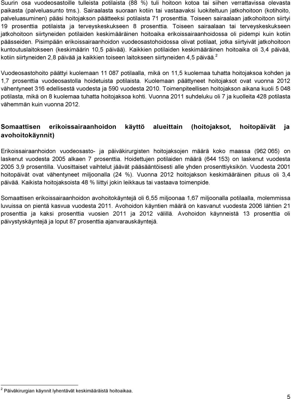 Sairaalasta suoraan kotiin tai vastaavaksi luokiteltuun jatkohoitoon (kotihoito, palveluasuminen) pääsi hoitojakson päätteeksi potilaista 71 prosenttia.