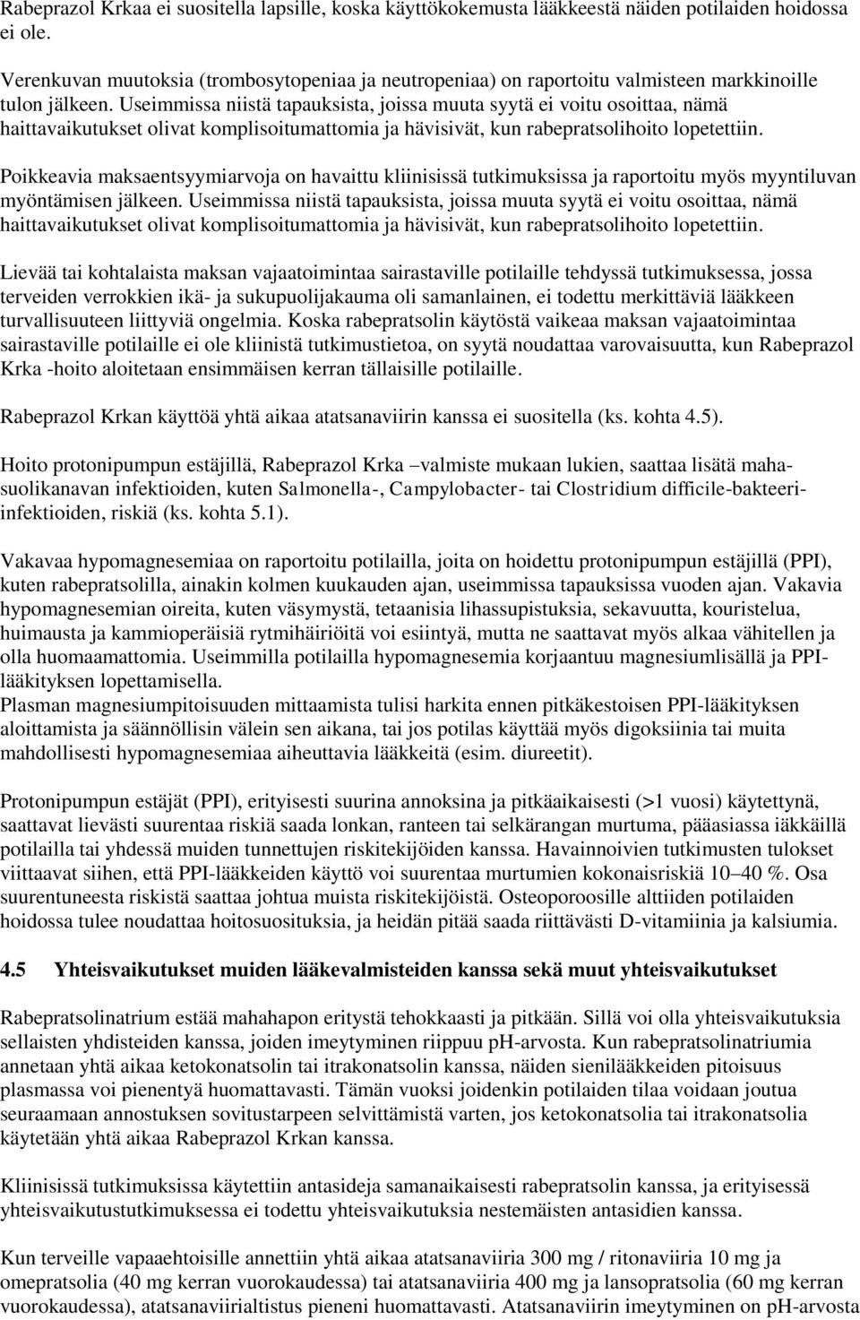 Useimmissa niistä tapauksista, joissa muuta syytä ei voitu osoittaa, nämä haittavaikutukset olivat komplisoitumattomia ja hävisivät, kun rabepratsolihoito lopetettiin.