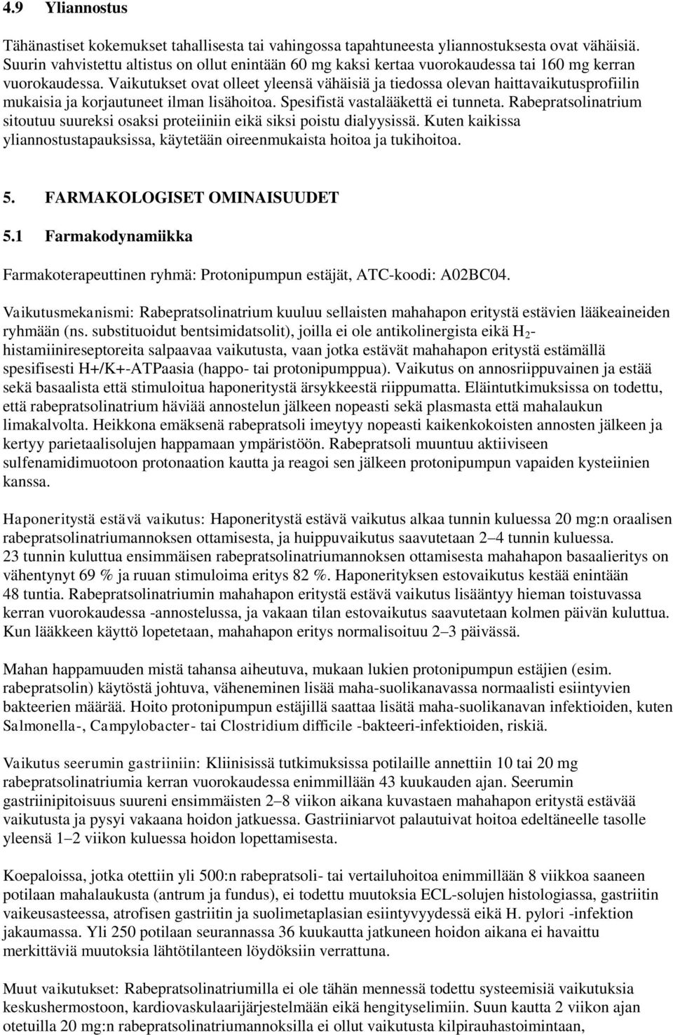 Vaikutukset ovat olleet yleensä vähäisiä ja tiedossa olevan haittavaikutusprofiilin mukaisia ja korjautuneet ilman lisähoitoa. Spesifistä vastalääkettä ei tunneta.