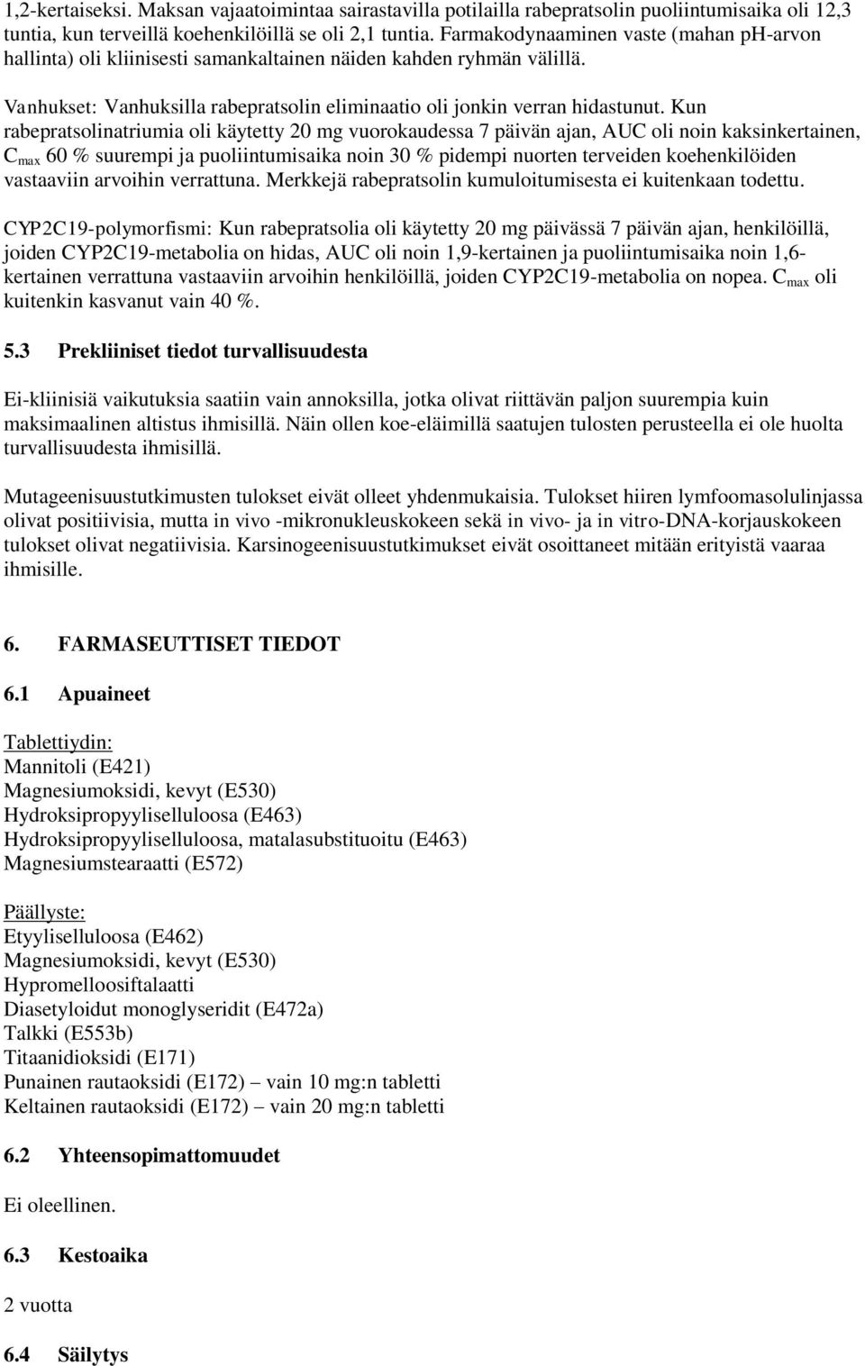 Kun rabepratsolinatriumia oli käytetty 20 mg vuorokaudessa 7 päivän ajan, AUC oli noin kaksinkertainen, C max 60 % suurempi ja puoliintumisaika noin 30 % pidempi nuorten terveiden koehenkilöiden