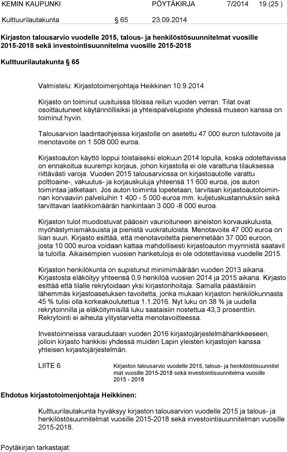 Heikkinen 10.9.2014 Kirjasto on toiminut uusituissa tiloissa reilun vuoden verran. Tilat ovat osoittautuneet käytännöllisiksi ja yhteispalvelupiste yhdessä museon kanssa on toiminut hyvin.