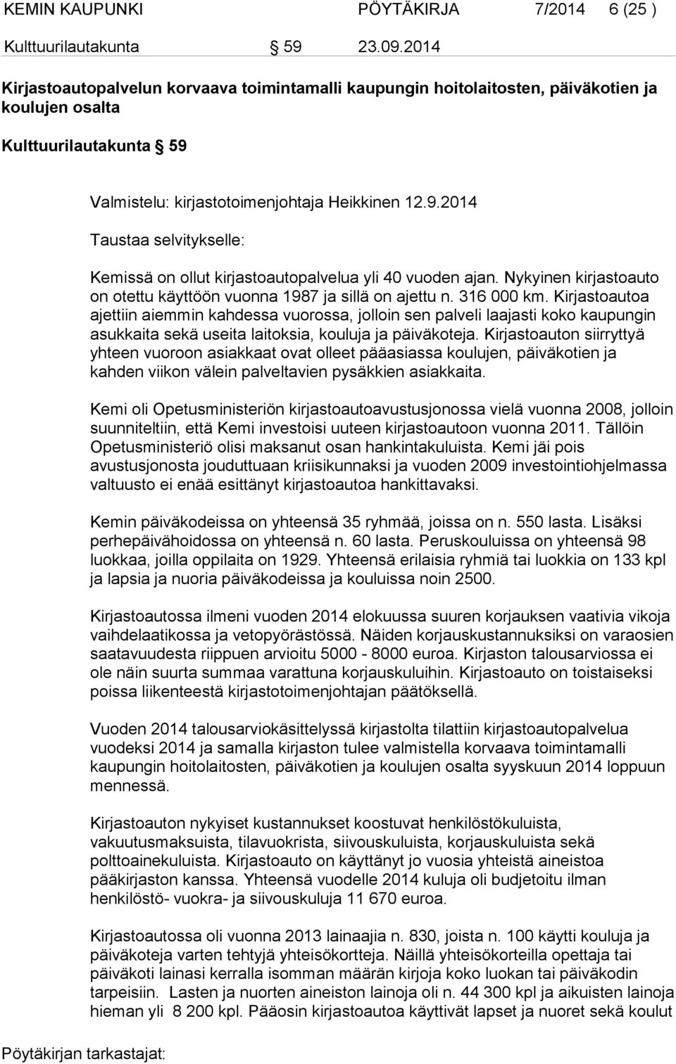 Valmistelu: kirjastotoimenjohtaja Heikkinen 12.9.2014 Taustaa selvitykselle: Kemissä on ollut kirjastoautopalvelua yli 40 vuoden ajan.