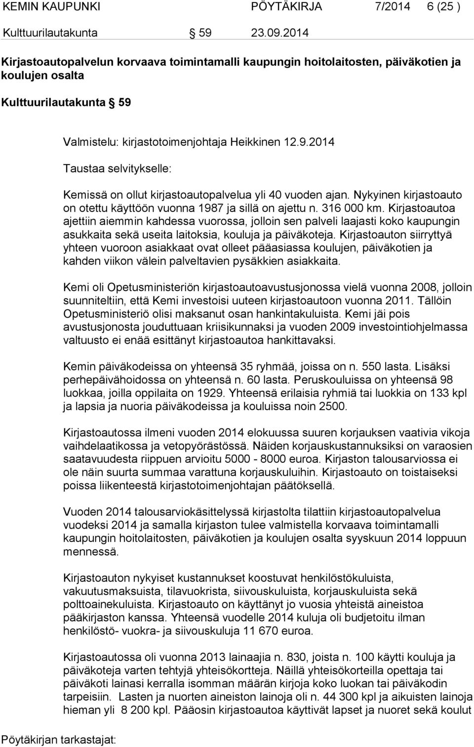 Valmistelu: kirjastotoimenjohtaja Heikkinen 12.9.2014 Taustaa selvitykselle: Kemissä on ollut kirjastoautopalvelua yli 40 vuoden ajan.