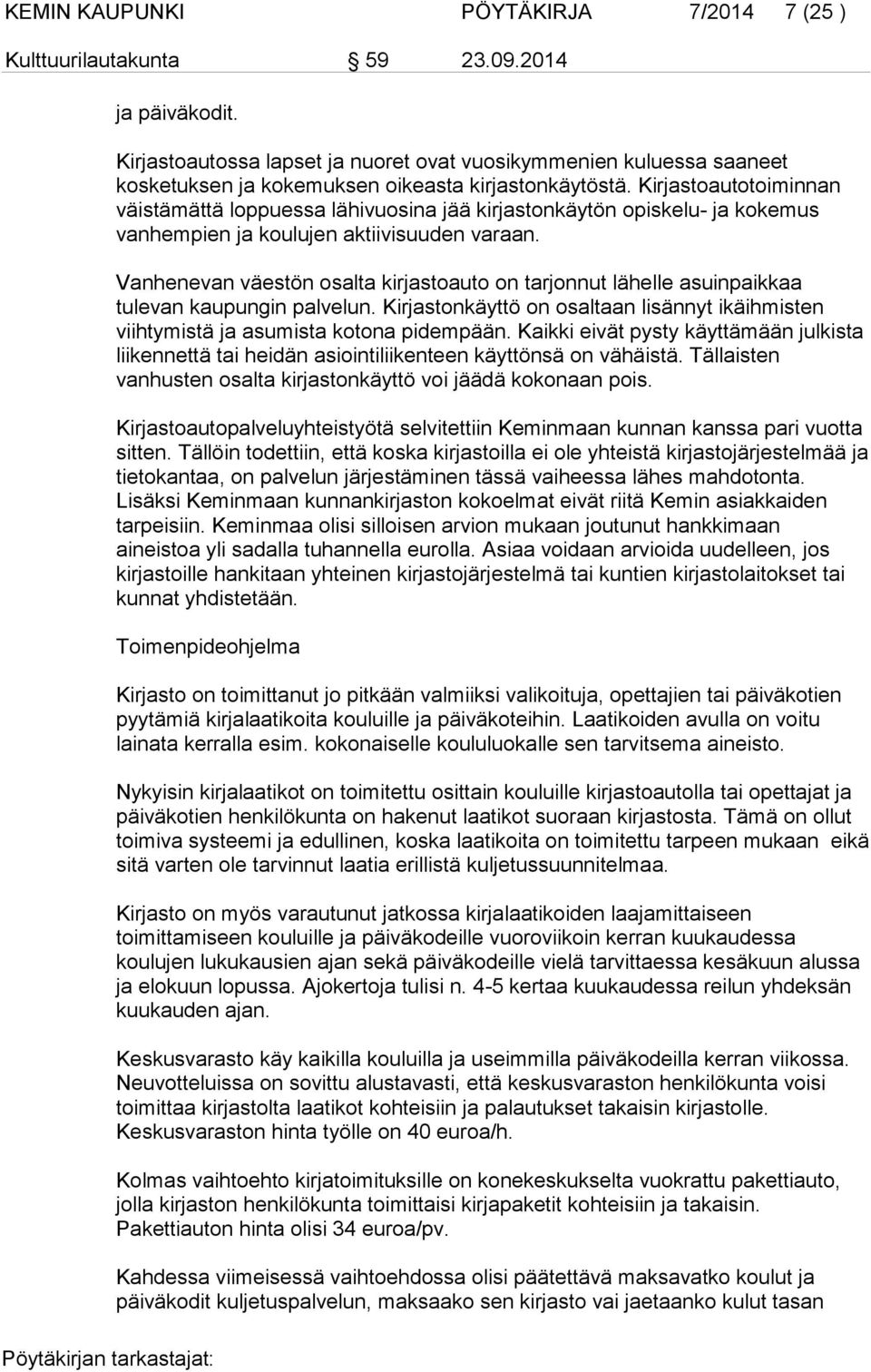 Kirjastoautotoiminnan väistämättä loppuessa lähivuosina jää kirjastonkäytön opiskelu- ja kokemus vanhempien ja koulujen aktiivisuuden varaan.