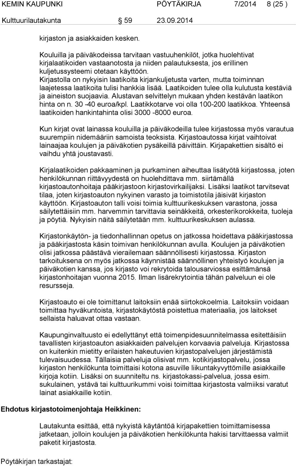 Kirjastolla on nykyisin laatikoita kirjankuljetusta varten, mutta toiminnan laajetessa laatikoita tulisi hankkia lisää. Laatikoiden tulee olla kulutusta kestäviä ja aineiston suojaavia.