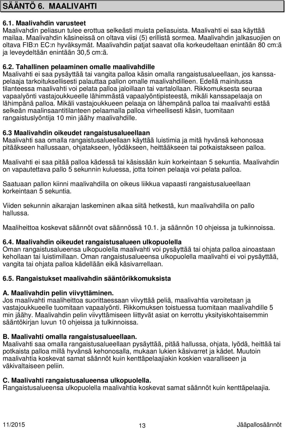 Maalivahdin patjat saavat olla korkeudeltaan enintään 80 cm:ä ja leveydeltään enintään 30,5 cm:ä. 6.2.