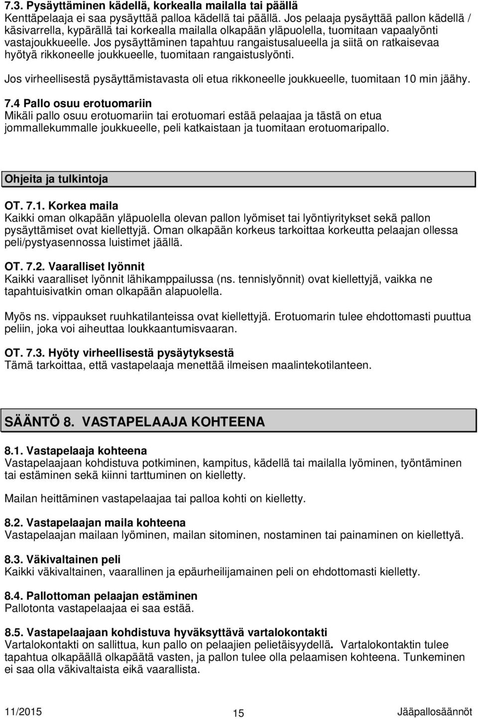 Jos pysäyttäminen tapahtuu rangaistusalueella ja siitä on ratkaisevaa hyötyä rikkoneelle joukkueelle, tuomitaan rangaistuslyönti.