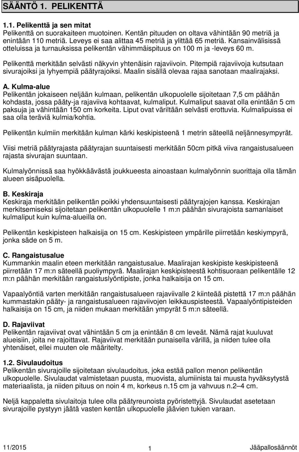 Pelikenttä merkitään selvästi näkyvin yhtenäisin rajaviivoin. Pitempiä rajaviivoja kutsutaan sivurajoiksi ja lyhyempiä päätyrajoiksi. Maalin sisällä olevaa rajaa sanotaan maalirajaksi. A.