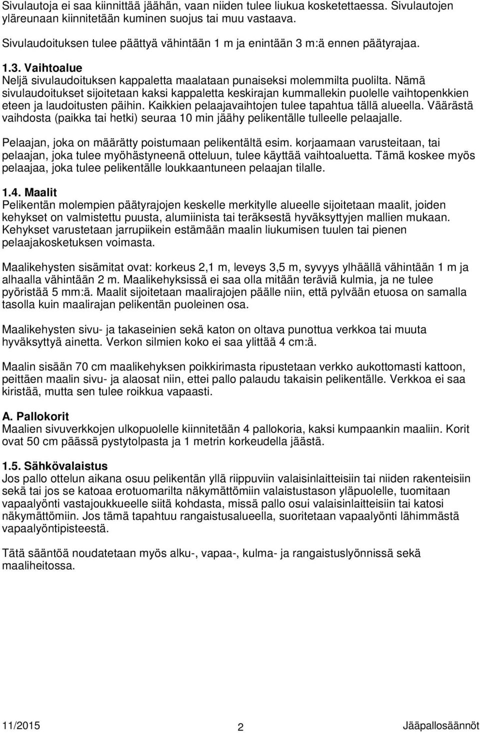 Nämä sivulaudoitukset sijoitetaan kaksi kappaletta keskirajan kummallekin puolelle vaihtopenkkien eteen ja laudoitusten päihin. Kaikkien pelaajavaihtojen tulee tapahtua tällä alueella.