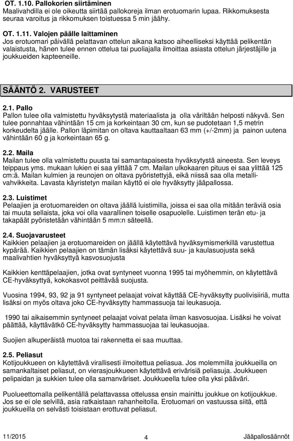 järjestäjille ja joukkueiden kapteeneille. SÄÄNTÖ 2. VARUSTEET 2.1. Pallo Pallon tulee olla valmistettu hyväksytystä materiaalista ja olla väriltään helposti näkyvä.