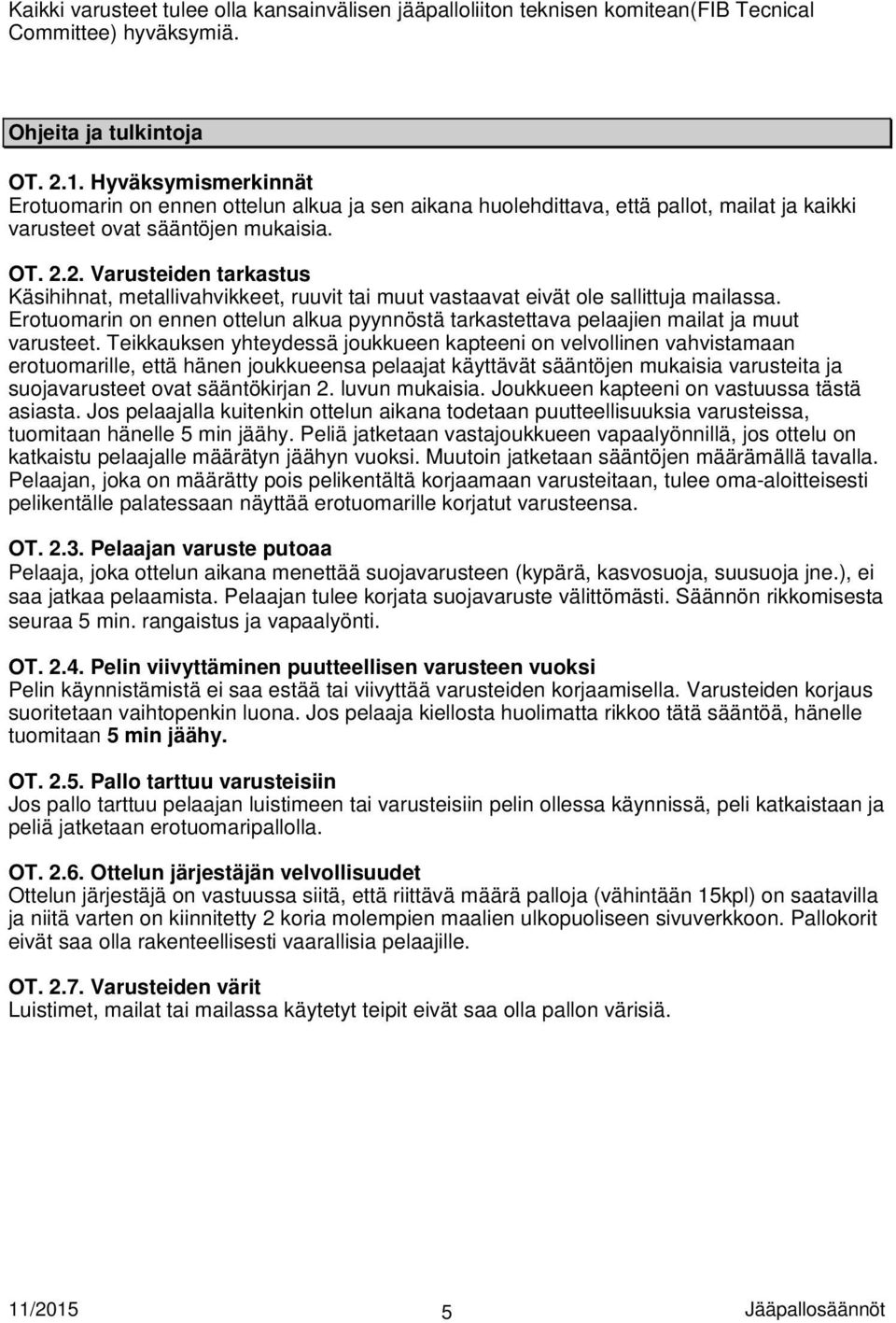 2. Varusteiden tarkastus Käsihihnat, metallivahvikkeet, ruuvit tai muut vastaavat eivät ole sallittuja mailassa.