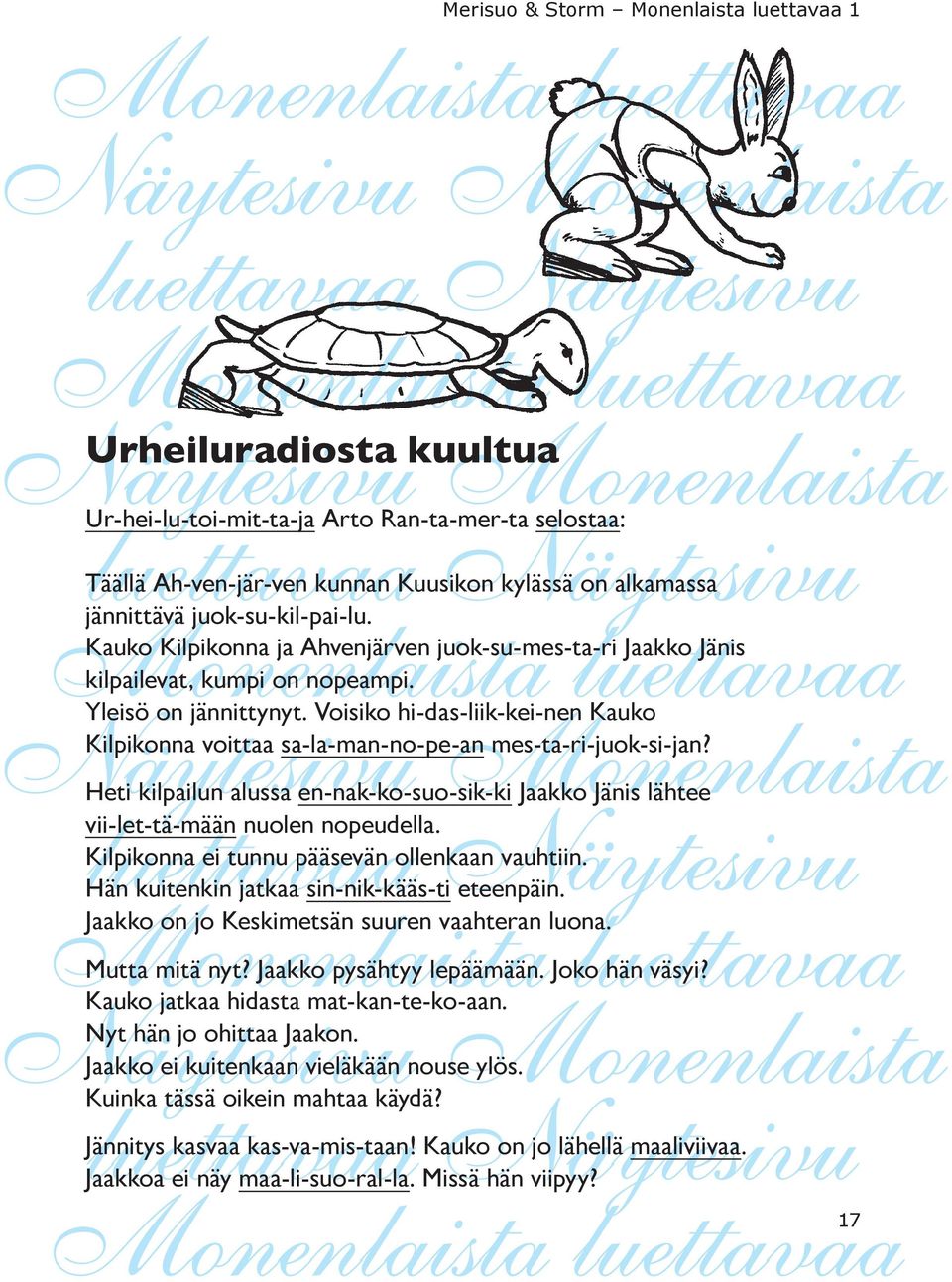 Voisiko hi-das-liik-kei-nen Kauko Kilpikonna voittaa sa-la-man-no-pe-an mes-ta-ri-juok-si-jan? Heti kilpailun alussa en-nak-ko-suo-sik-ki Jaakko Jänis lähtee vii-let-tä-mään nuolen nopeudella.