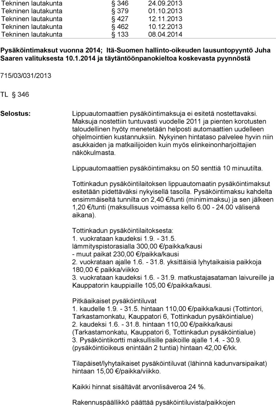 Maksuja nostettiin tuntuvasti vuodelle 2011 ja pienten korotusten taloudellinen hyöty menetetään helposti automaattien uudelleen ohjelmointien kustannuksiin.