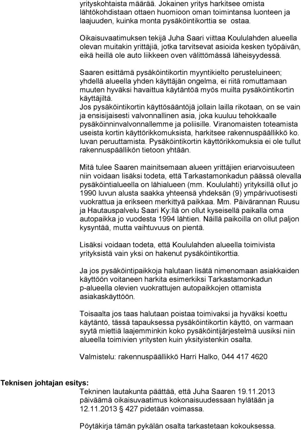Saaren esittämä pysäköintikortin myyntikielto perusteluineen; yhdellä alueella yhden käyttäjän ongelma, ei riitä romuttamaan muuten hyväksi havaittua käytäntöä myös muilta pysäköintikortin