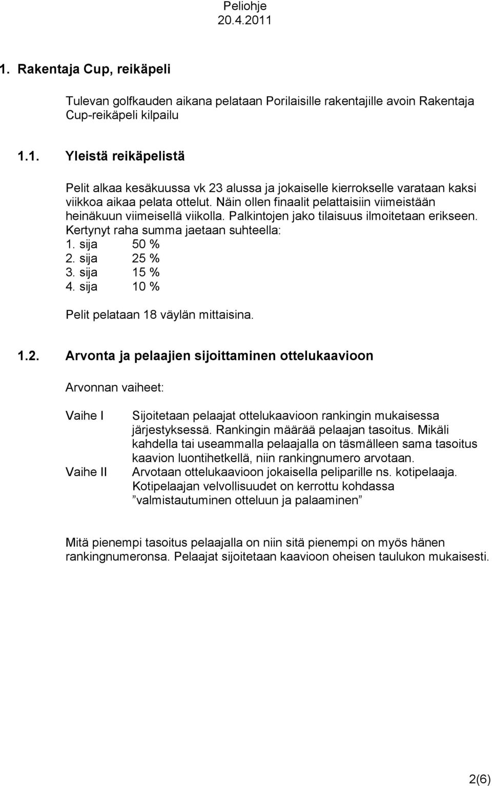 sija 15 % 4. sija 10 % Pelit pelataan 18 väylän mittaisina. 1.2.