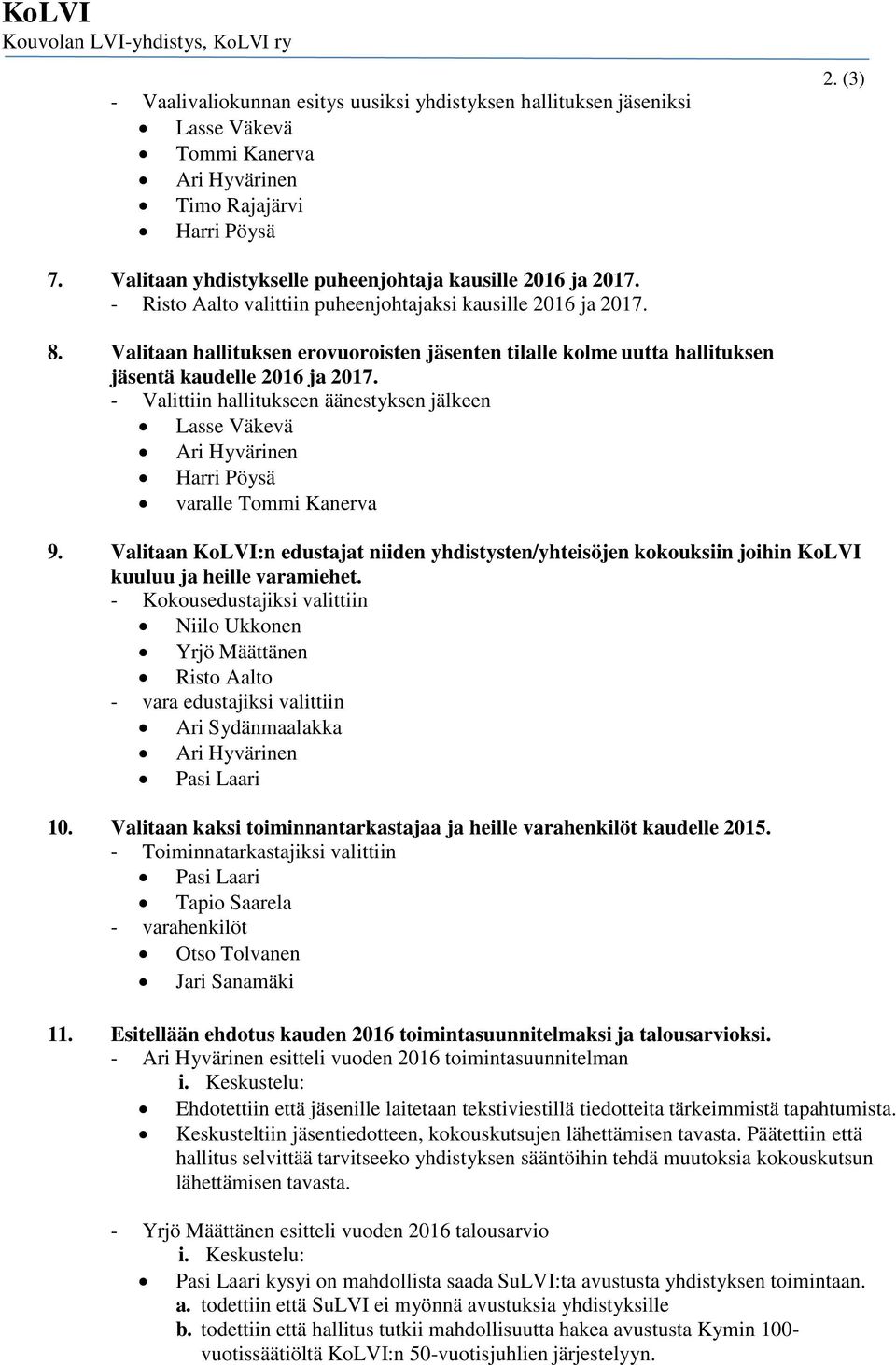 Valitaan hallituksen erovuoroisten jäsenten tilalle kolme uutta hallituksen jäsentä kaudelle 2016 ja 2017.