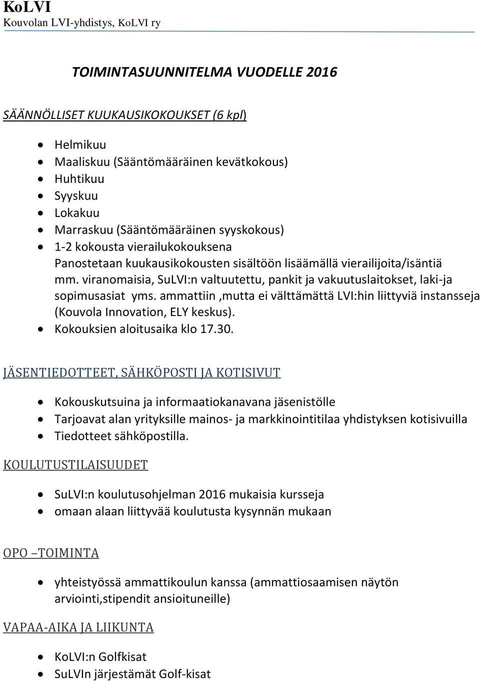 ammattiin,mutta ei välttämättä LVI:hin liittyviä instansseja (Kouvola Innovation, ELY keskus). Kokouksien aloitusaika klo 17.30.