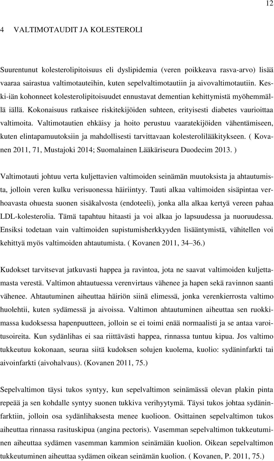 Kokonaisuus ratkaisee riskitekijöiden suhteen, erityisesti diabetes vaurioittaa valtimoita.