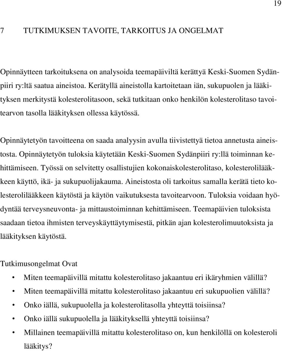 Opinnäytetyön tavoitteena on saada analyysin avulla tiivistettyä tietoa annetusta aineistosta. Opinnäytetyön tuloksia käytetään Keski-Suomen Sydänpiiri ry:llä toiminnan kehittämiseen.