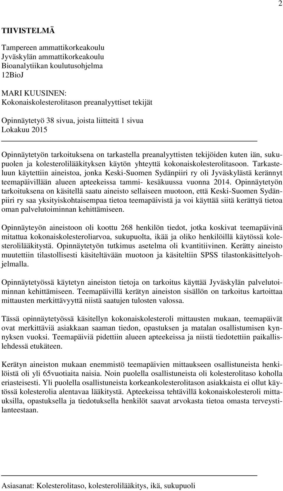 Tarkasteluun käytettiin aineistoa, jonka Keski-Suomen Sydänpiiri ry oli Jyväskylästä kerännyt teemapäivillään alueen apteekeissa tammi- kesäkuussa vuonna 2014.
