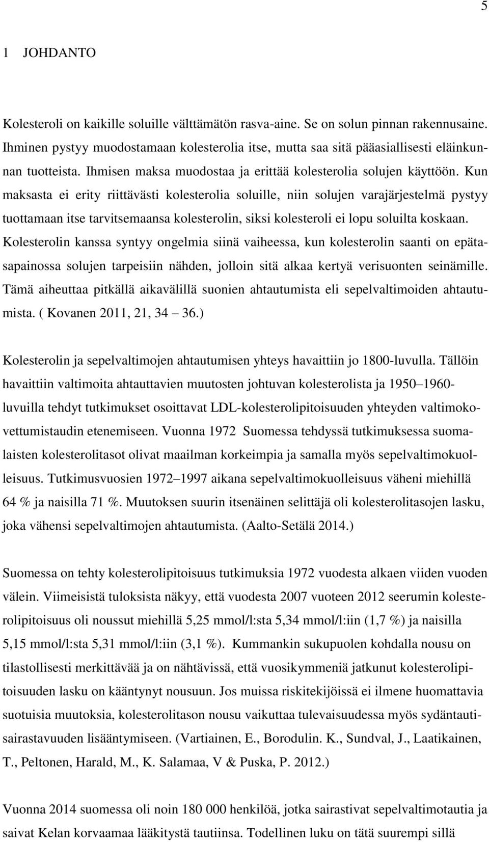 Kun maksasta ei erity riittävästi kolesterolia soluille, niin solujen varajärjestelmä pystyy tuottamaan itse tarvitsemaansa kolesterolin, siksi kolesteroli ei lopu soluilta koskaan.