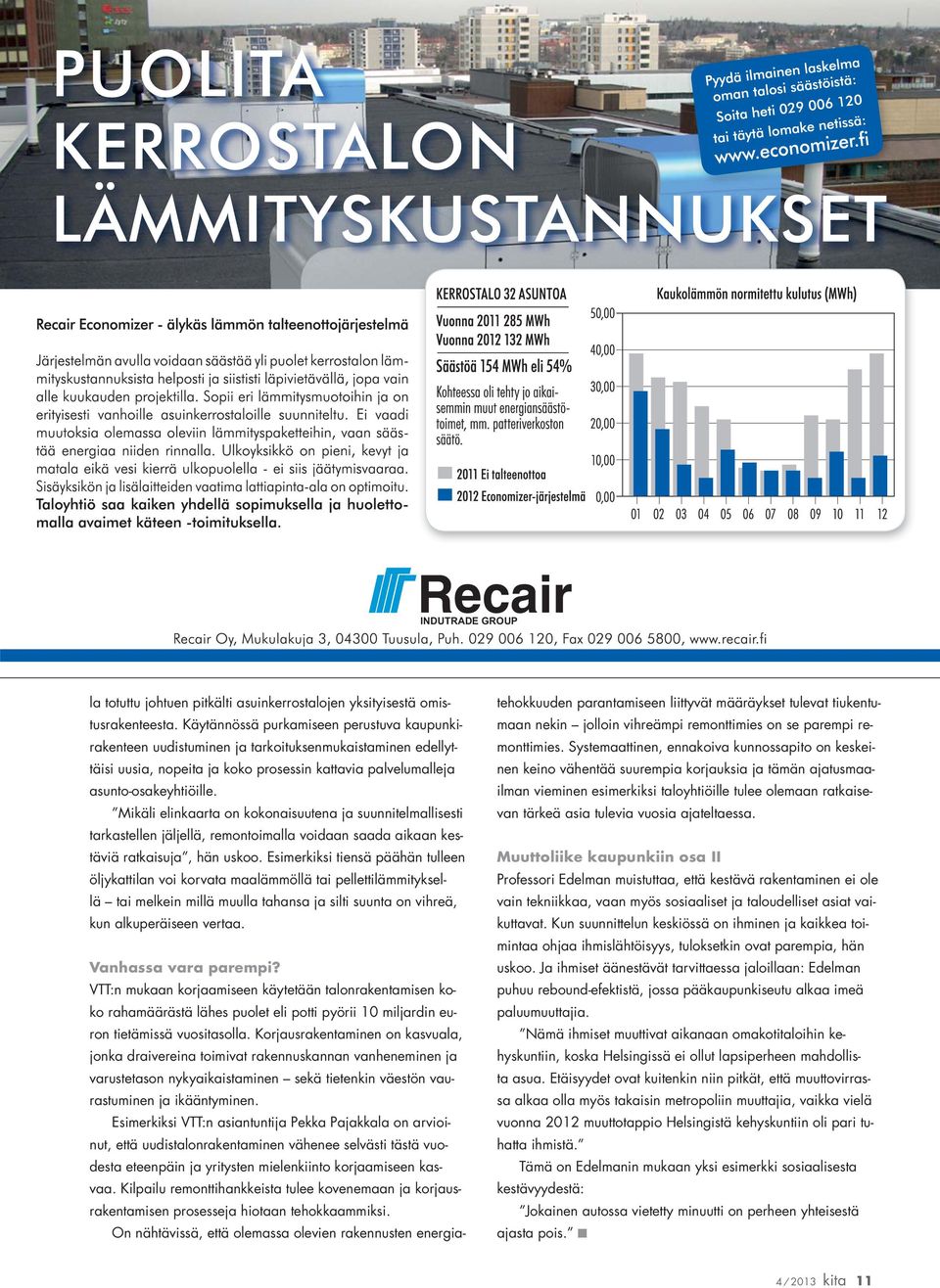 Mikäli elinkaarta on kokonaisuutena ja suunnitelmallisesti tarkastellen jäljellä, remontoimalla voidaan saada aikaan kestäviä ratkaisuja, hän uskoo.
