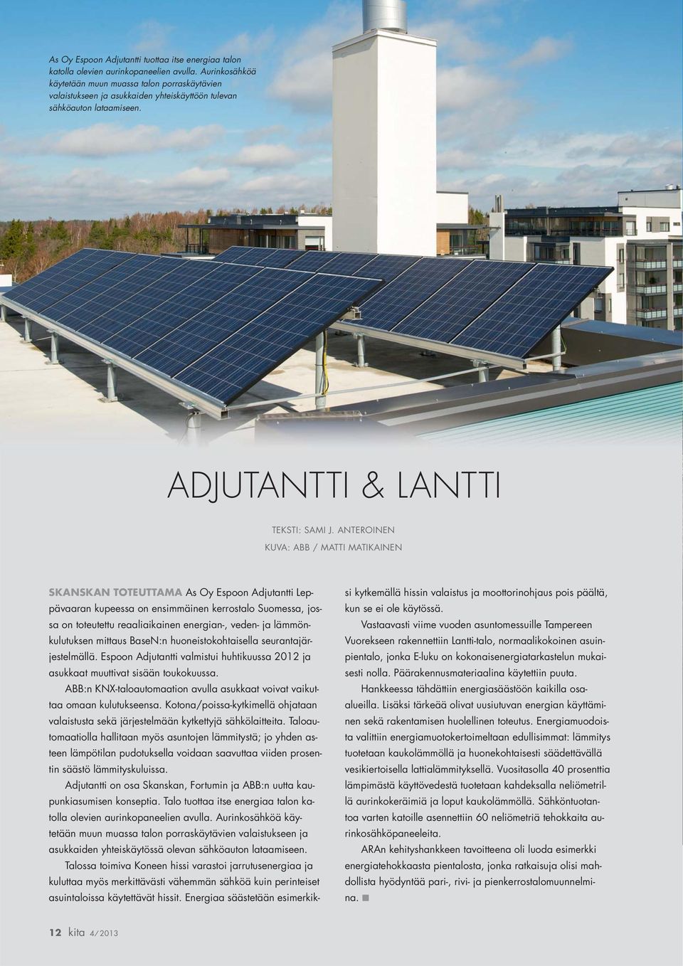 ANTEROINEN KUVA: ABB / MATTI MATIKAINEN SKANSKAN TOTEUTTAMA As Oy Espoon Adjutantti Leppävaaran kupeessa on ensimmäinen kerrostalo Suomessa, jossa on toteutettu reaaliaikainen energian-, veden- ja