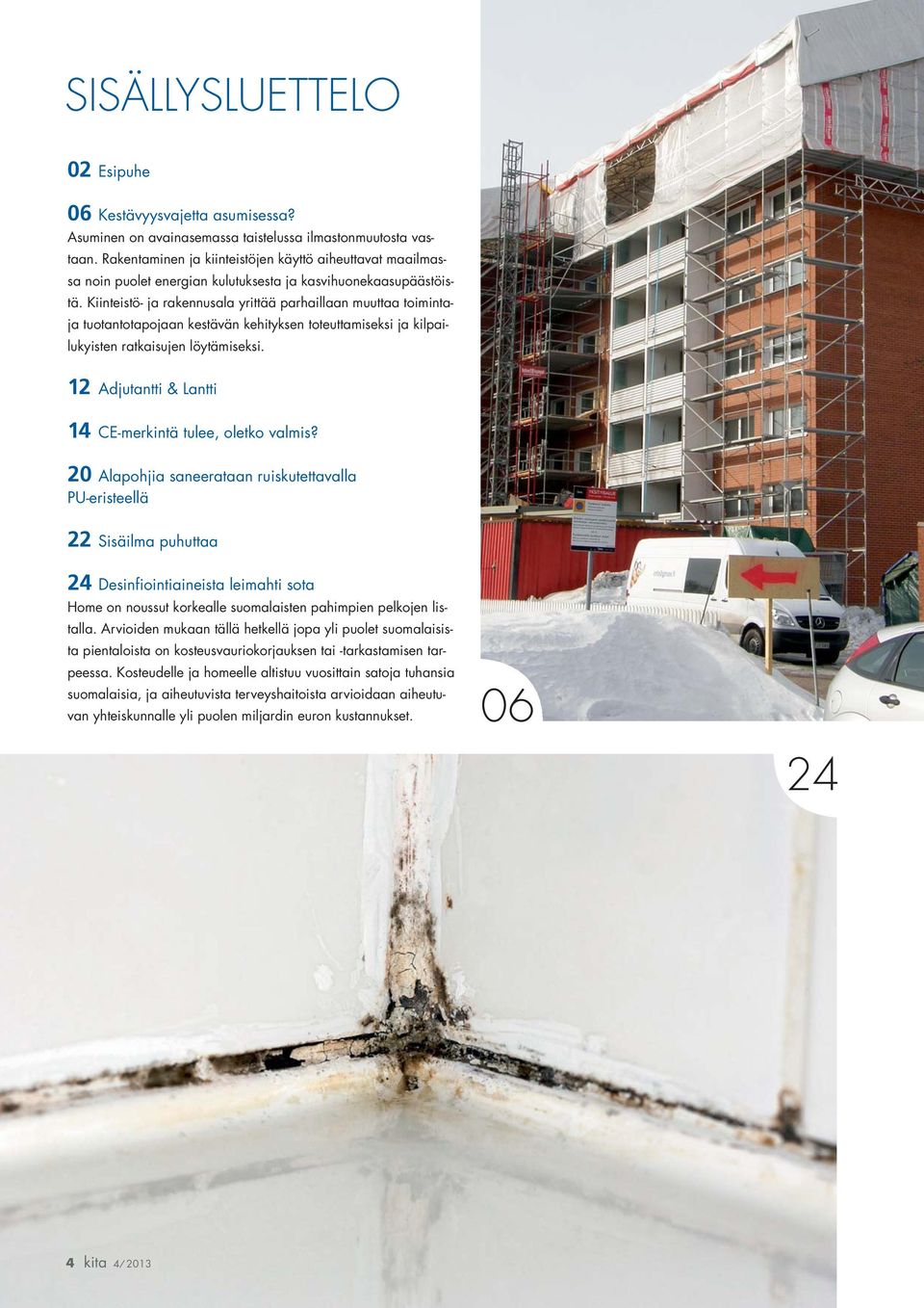 Kiinteistö- ja rakennusala yrittää parhaillaan muuttaa toimintaja tuotantotapojaan kestävän kehityksen toteuttamiseksi ja kilpailukyisten ratkaisujen löytämiseksi.