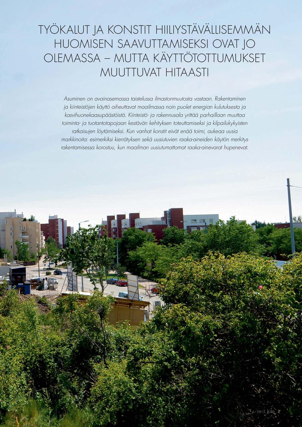 Kiinteistö- ja rakennusala yrittää parhaillaan muuttaa toiminta- ja tuotantotapojaan kestävän kehityksen toteuttamiseksi ja kilpailukykyisten ratkaisujen löytämiseksi.