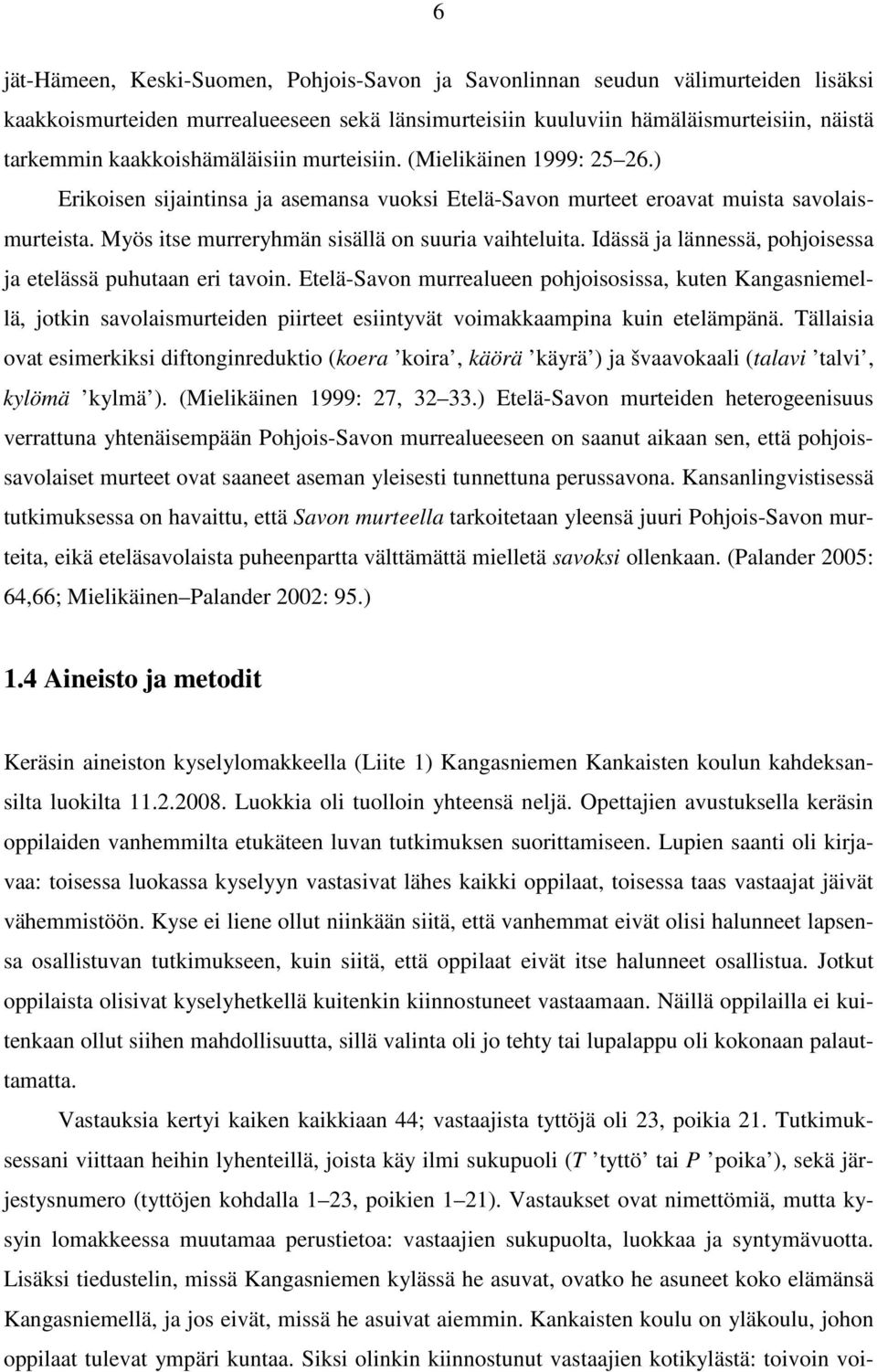 Myös itse murreryhmän sisällä on suuria vaihteluita. Idässä ja lännessä, pohjoisessa ja etelässä puhutaan eri tavoin.