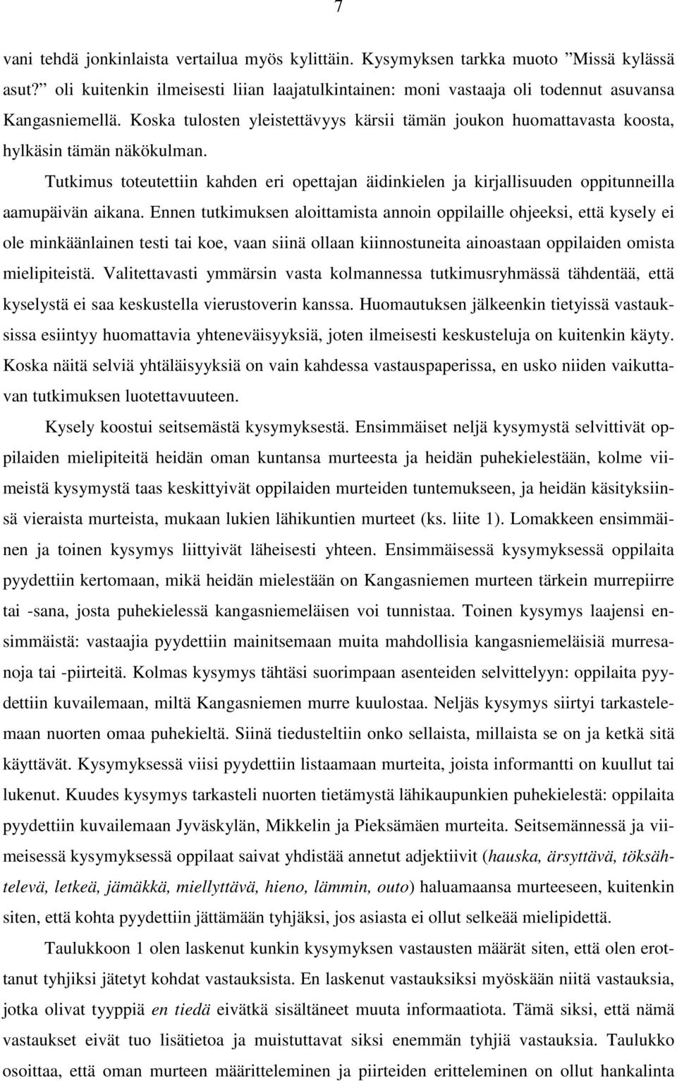 Tutkimus toteutettiin kahden eri opettajan äidinkielen ja kirjallisuuden oppitunneilla aamupäivän aikana.