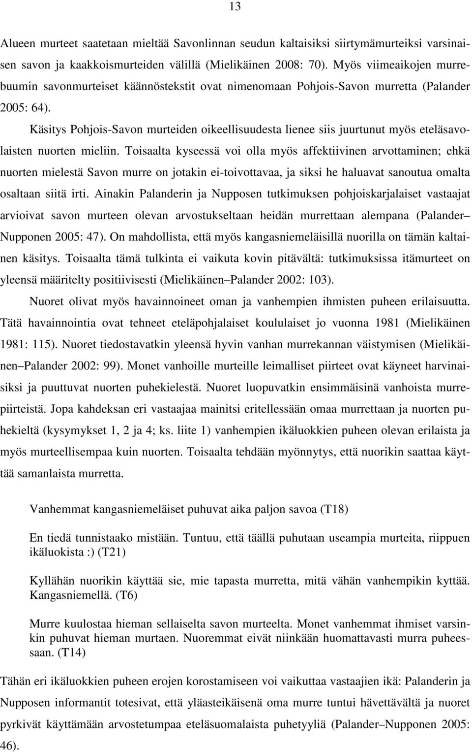 Käsitys Pohjois-Savon murteiden oikeellisuudesta lienee siis juurtunut myös eteläsavolaisten nuorten mieliin.
