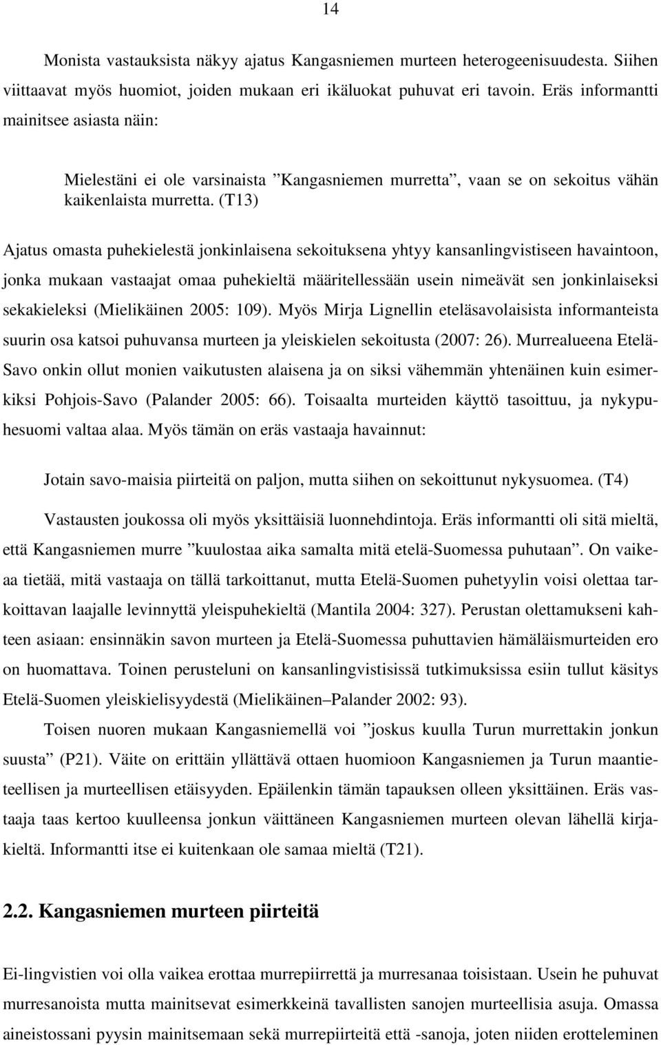 (T13) Ajatus omasta puhekielestä jonkinlaisena sekoituksena yhtyy kansanlingvistiseen havaintoon, jonka mukaan vastaajat omaa puhekieltä määritellessään usein nimeävät sen jonkinlaiseksi sekakieleksi