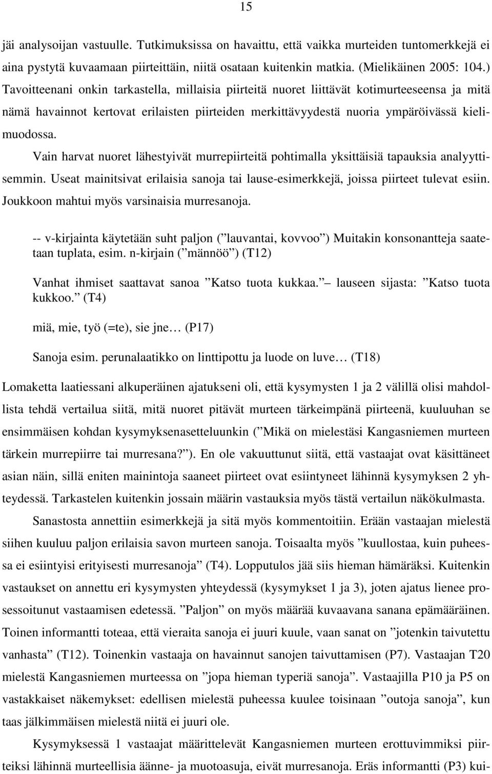 Vain harvat nuoret lähestyivät murrepiirteitä pohtimalla yksittäisiä tapauksia analyyttisemmin. Useat mainitsivat erilaisia sanoja tai lause-esimerkkejä, joissa piirteet tulevat esiin.